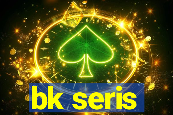 bk seris